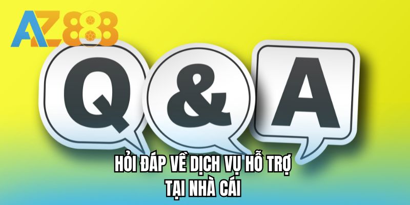 Hỏi đáp về dịch vụ hỗ trợ tại nhà cái 