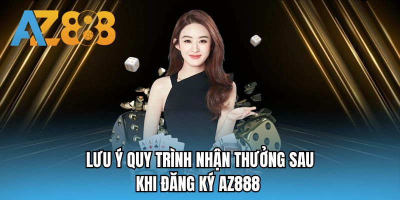 Lưu ý quy trình nhận thưởng sau khi đăng ký AZ888 