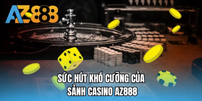 Sức hút khó cưỡng của sảnh casino AZ888