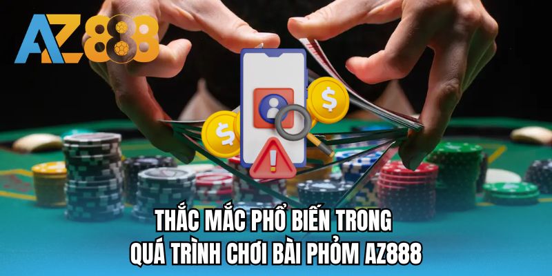 Thắc mắc phổ biến trong quá trình chơi bài Phỏm AZ888